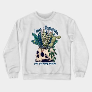 I kill plants, I am responsible for so many deaths Crewneck Sweatshirt